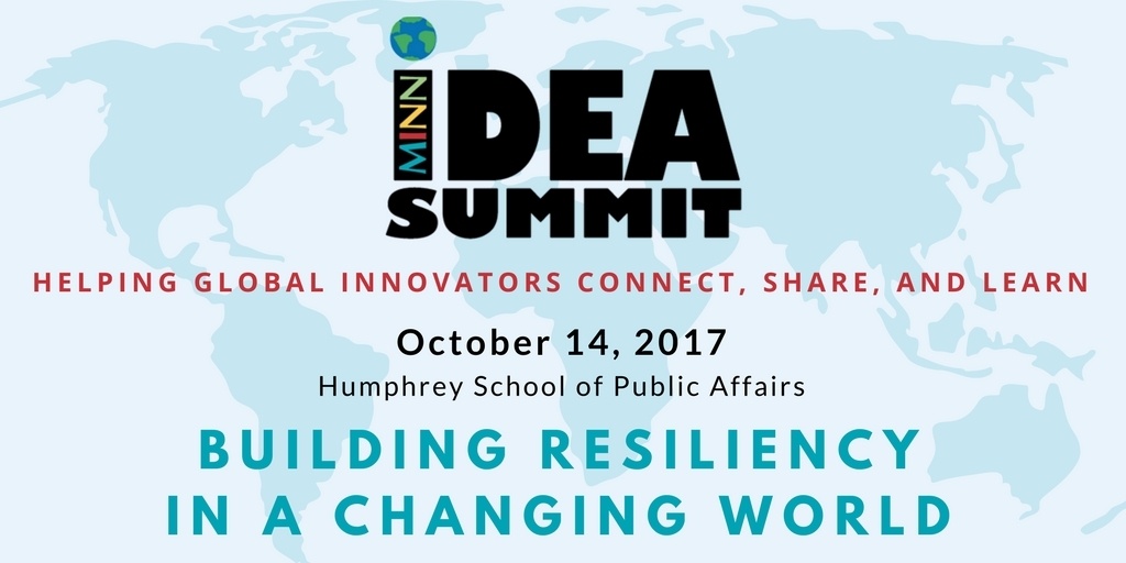 Details of Idea Summit: International innovators connect, share. October 14, 2017. Humphrey School of PUblic Affairs. Building Resiliency in a Changing World.